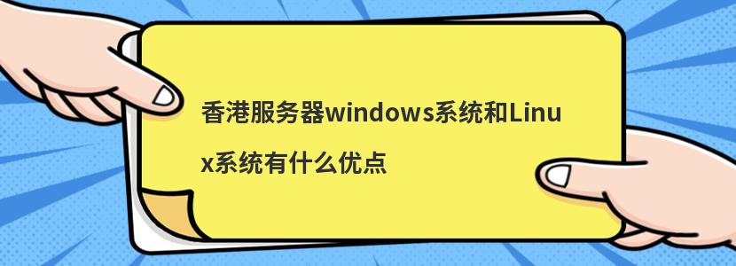 香港服务器windows系统和Linux系统有什么优点