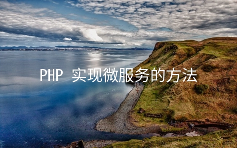 PHP 实现微服务的方法是什么 - 编程语言
