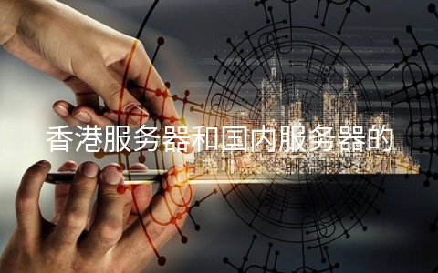 香港服务器和国内服务器的优势是什么