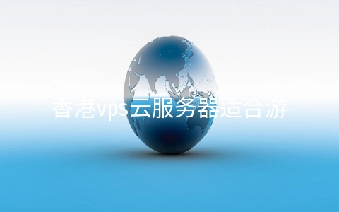 香港vps云服务器适合游戏行业吗