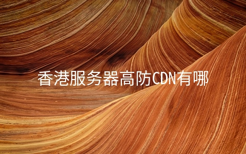 香港服务器高防CDN有哪些优势