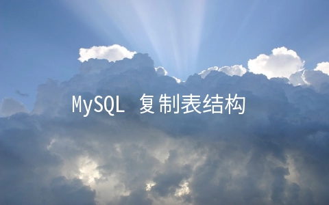 MySQL 复制表结构 - MySQL数据库