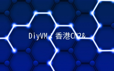 DiyVM：香港CN2&日本&美国VPS,KVM架构,2G内存50元/月起