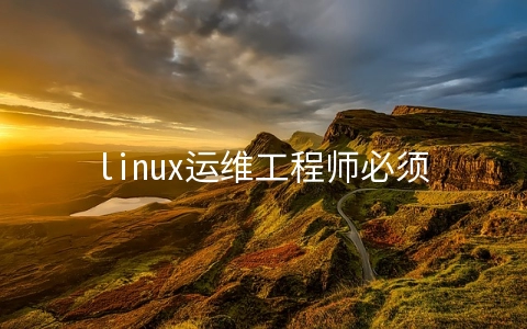 linux运维工程师必须掌握的技能有哪些
